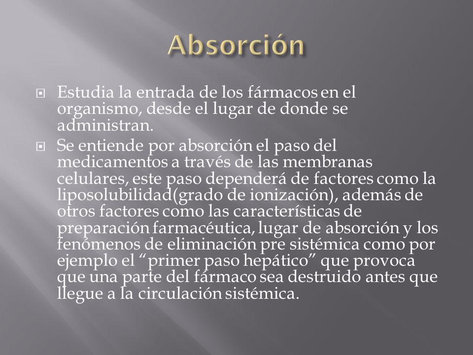 Absorción Estudia la entrada de los fármacos en el organismo, desde el lugar de donde se administran.