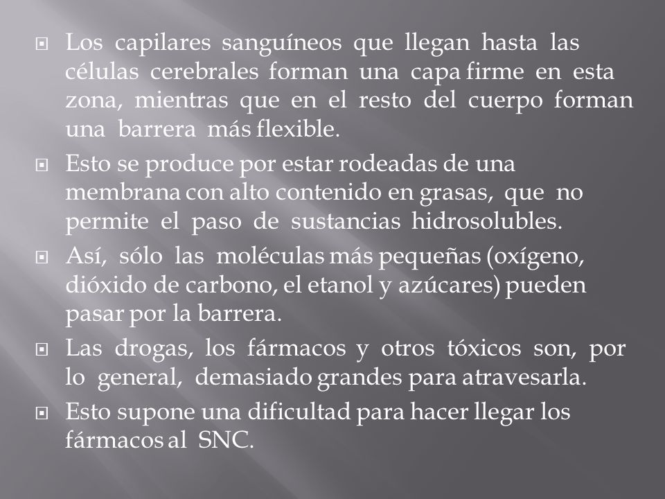 Los capilares sanguíneos que llegan hasta las células cerebrales forman una capa firme en esta zona, mientras que en el resto del cuerpo forman una barrera más flexible.