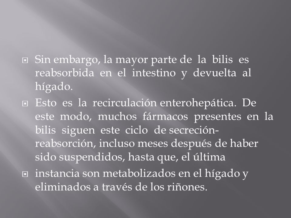 Sin embargo, la mayor parte de la bilis es reabsorbida en el intestino y devuelta al hígado.