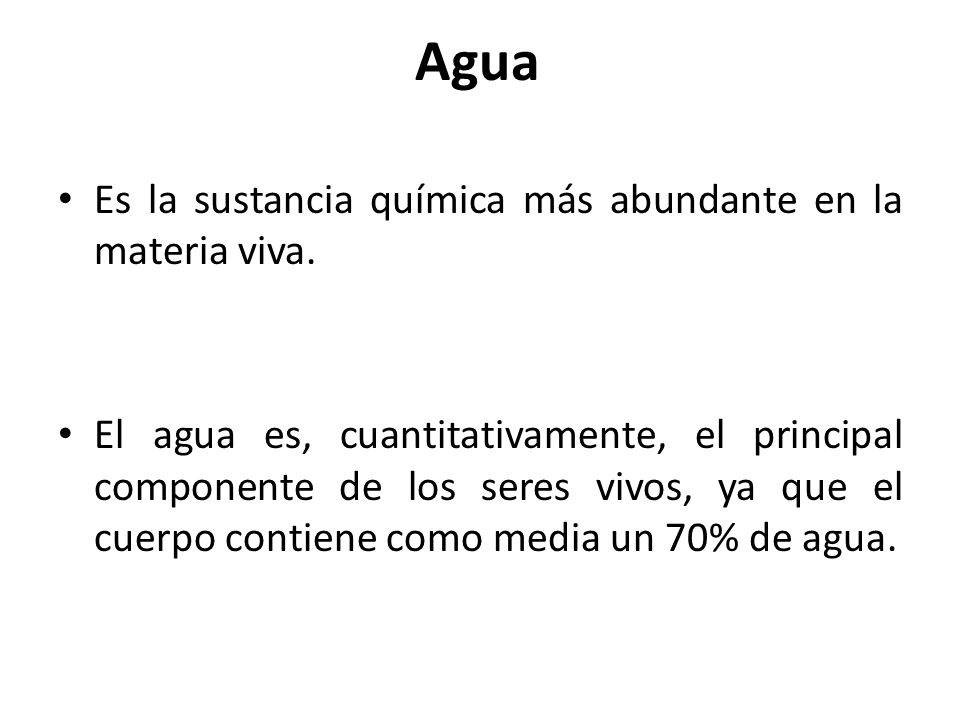 Agua Es la sustancia química más abundante en la materia viva.