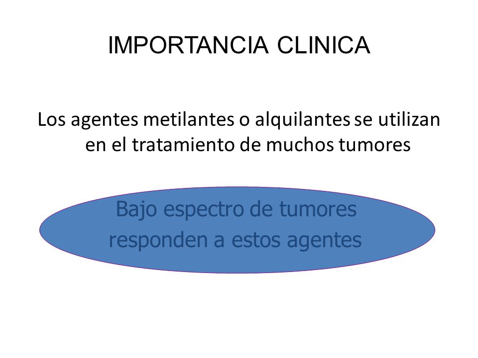 IMPORTANCIA CLINICA Los agentes metilantes o alquilantes se utilizan en el tratamiento de muchos tumores.
