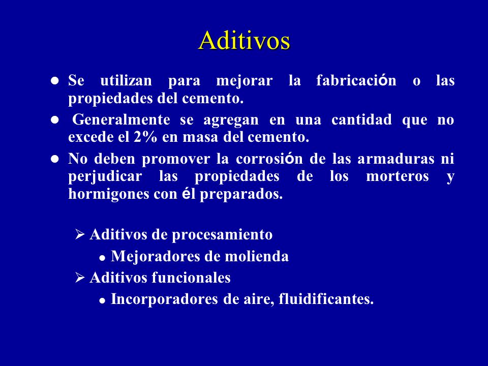 Aditivos Se utilizan para mejorar la fabricación o las propiedades del cemento.