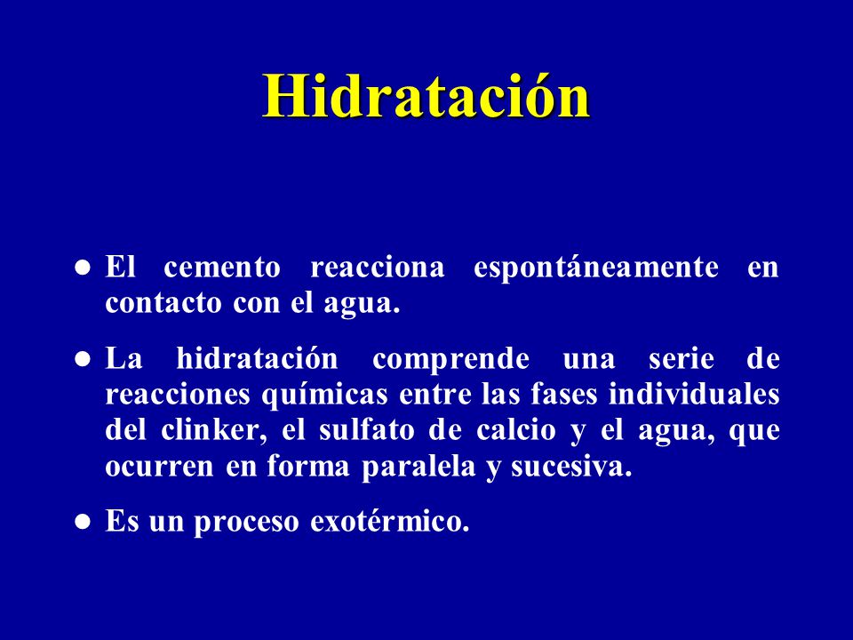 Hidratación El cemento reacciona espontáneamente en contacto con el agua.
