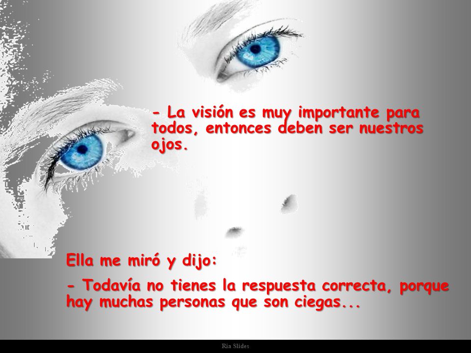 - La visión es muy importante para todos, entonces deben ser nuestros ojos.