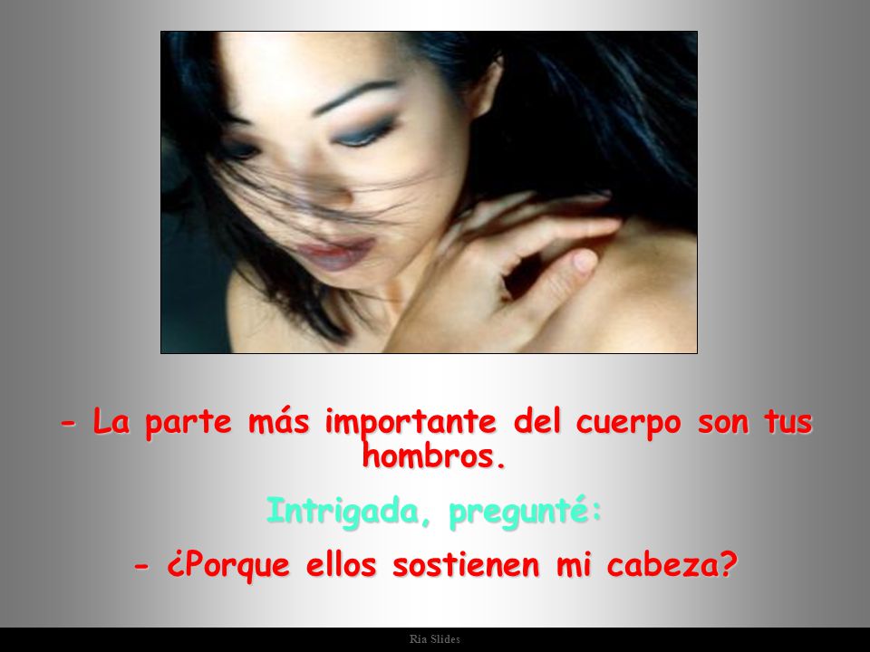 - La parte más importante del cuerpo son tus hombros.