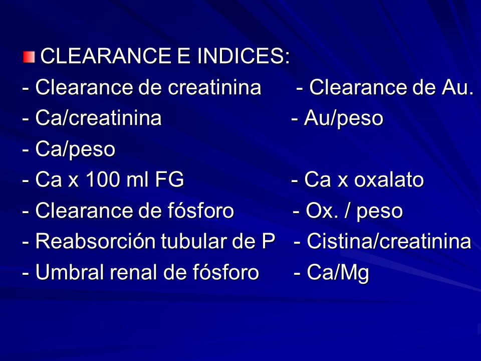 - Clearance de creatinina - Clearance de Au. - Ca/creatinina - Au/peso