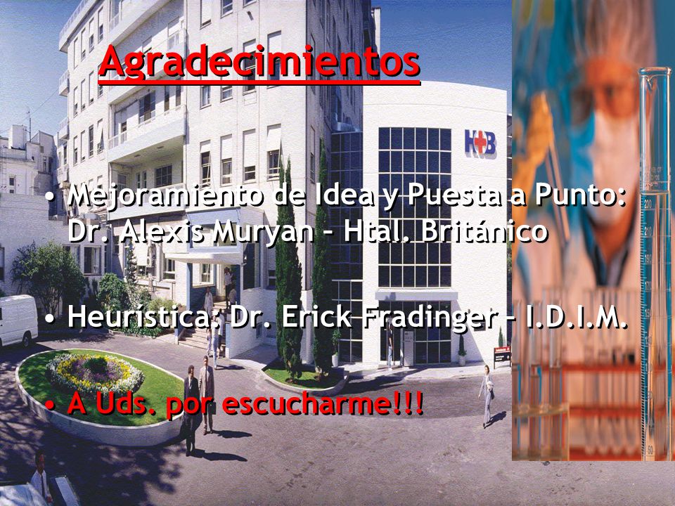 Agradecimientos Mejoramiento de Idea y Puesta a Punto: Dr. Alexis Muryan – Htal. Británico. Heurística: Dr. Erick Fradinger – I.D.I.M.