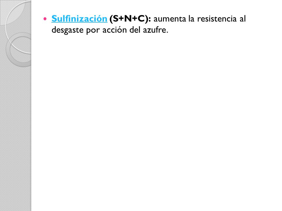 Sulfinización (S+N+C): aumenta la resistencia al desgaste por acción del azufre.