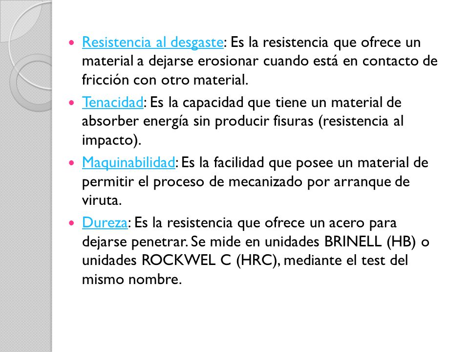 Resistencia al desgaste: Es la resistencia que ofrece un material a dejarse erosionar cuando está en contacto de fricción con otro material.