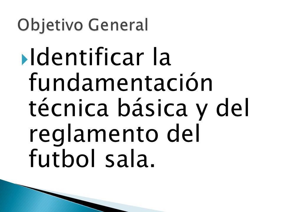 Objetivo General Identificar la fundamentación técnica básica y del reglamento del futbol sala.