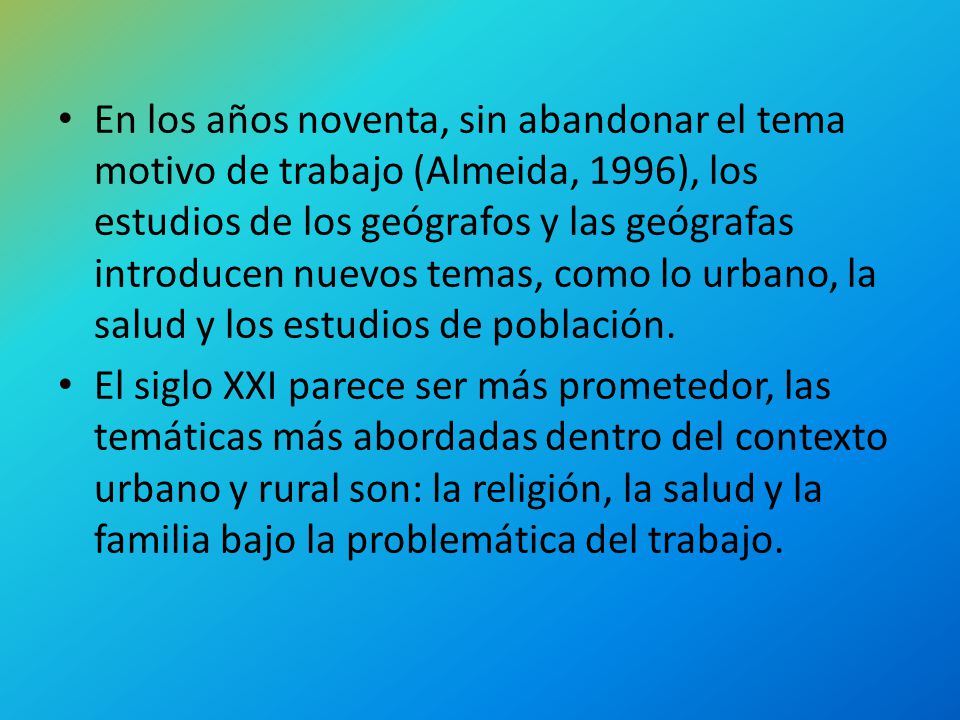 En los años noventa, sin abandonar el tema motivo de trabajo (Almeida, 1996), los estudios de los geógrafos y las geógrafas introducen nuevos temas, como lo urbano, la salud y los estudios de población.