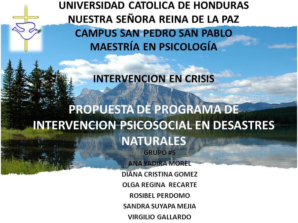 UNIVERSIDAD CATOLICA DE HONDURAS NUESTRA SEÑORA REINA DE LA PAZ CAMPUS SAN PEDRO SAN PABLO MAESTRÍA EN PSICOLOGÍA INTERVENCION EN CRISIS PROPUESTA DE PROGRAMA DE INTERVENCION PSICOSOCIAL EN DESASTRES NATURALES
