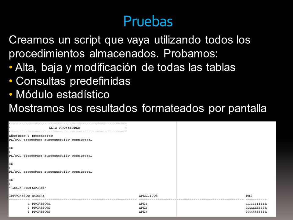 Pruebas Creamos un script que vaya utilizando todos los procedimientos almacenados. Probamos: Alta, baja y modificación de todas las tablas.