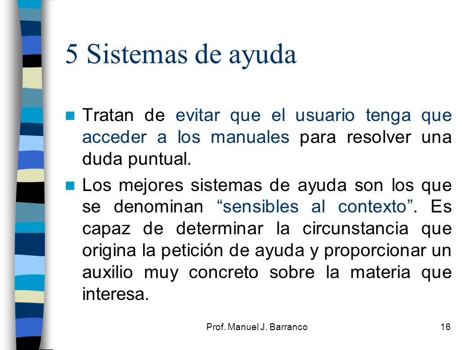 5 Sistemas de ayuda Tratan de evitar que el usuario tenga que acceder a los manuales para resolver una duda puntual.