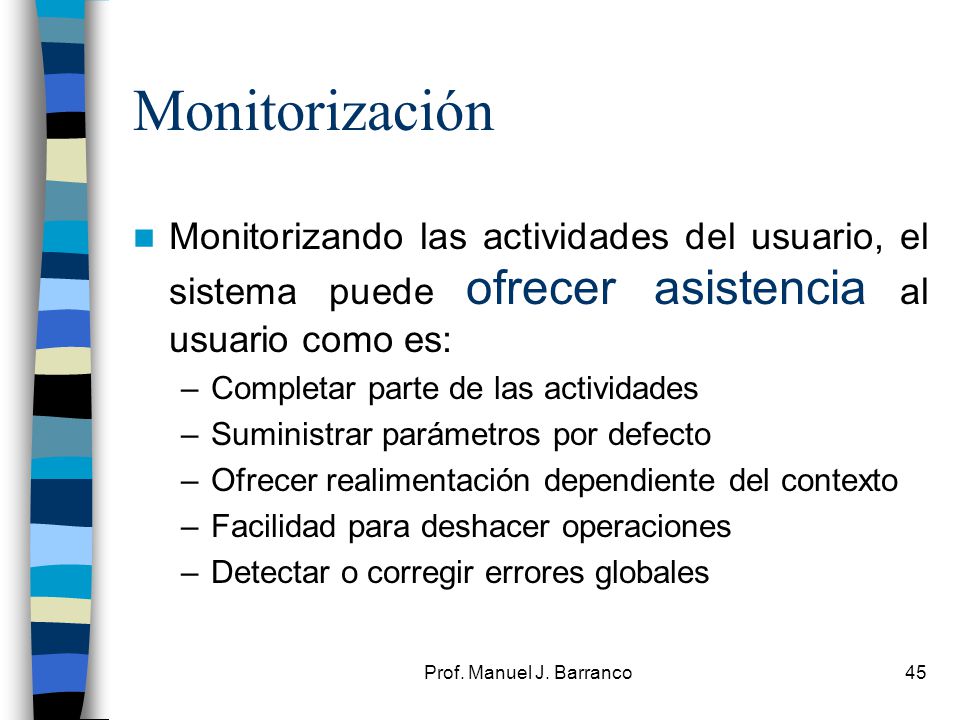 Monitorización Monitorizando las actividades del usuario, el sistema puede ofrecer asistencia al usuario como es: