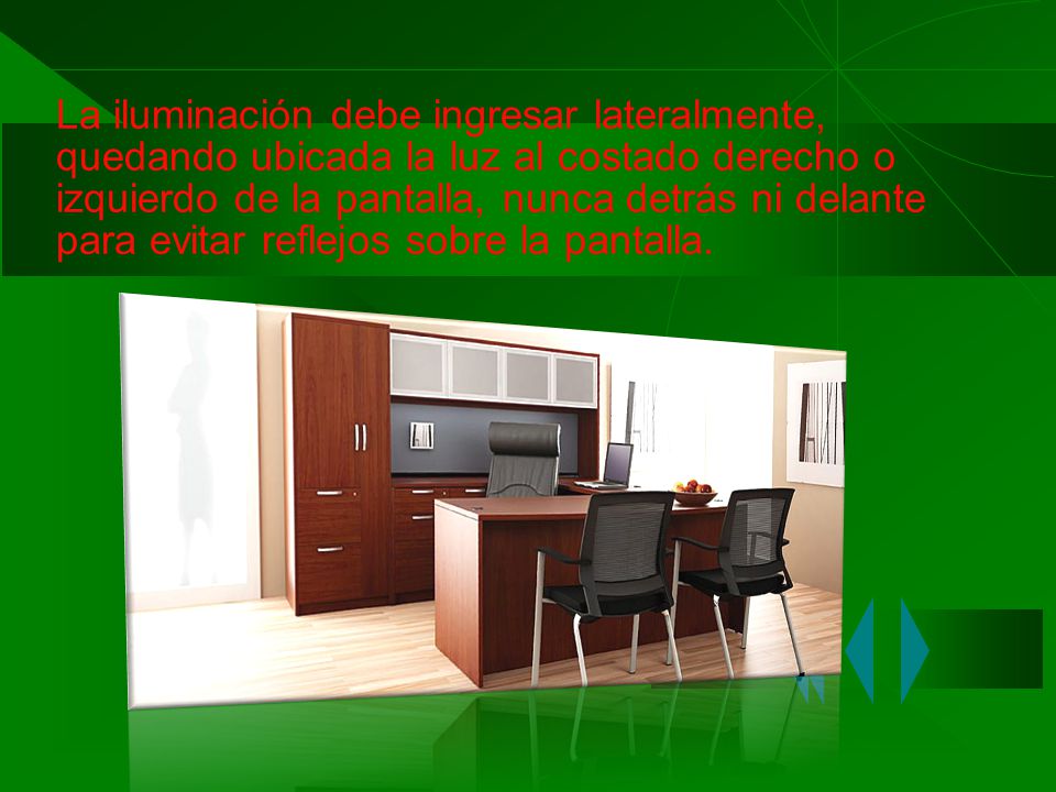 La iluminación debe ingresar lateralmente, quedando ubicada la luz al costado derecho o izquierdo de la pantalla, nunca detrás ni delante para evitar reflejos sobre la pantalla.