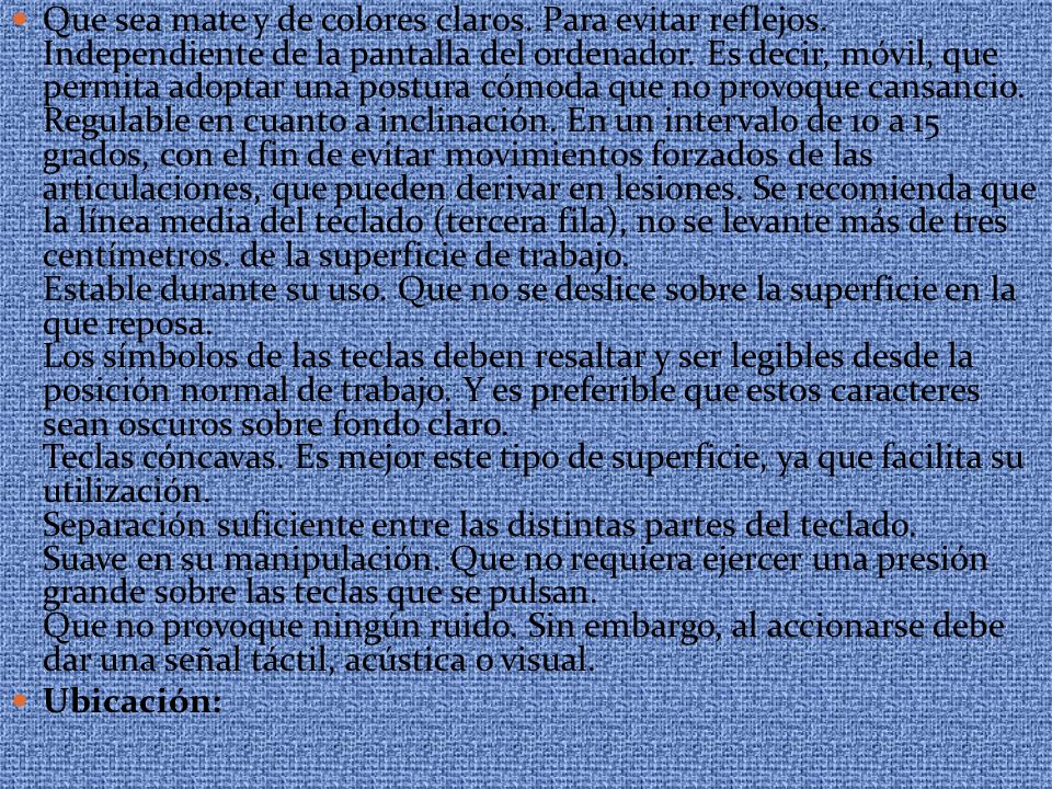Que sea mate y de colores claros. Para evitar reflejos
