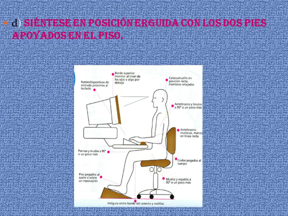 d) SIÉNTESE EN POSICIÓN ERGUIDA CON LOS DOS PIES APOYADOS EN EL PISO.