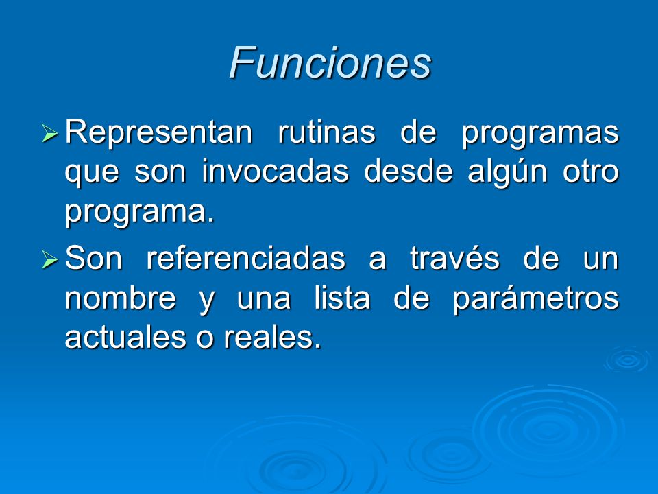 Funciones Representan rutinas de programas que son invocadas desde algún otro programa.