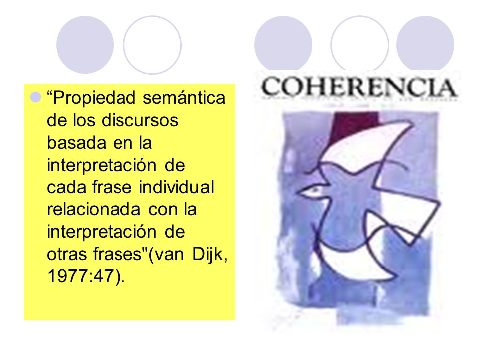 Propiedad semántica de los discursos basada en la interpretación de cada frase individual relacionada con la interpretación de otras frases (van Dijk, 1977:47).
