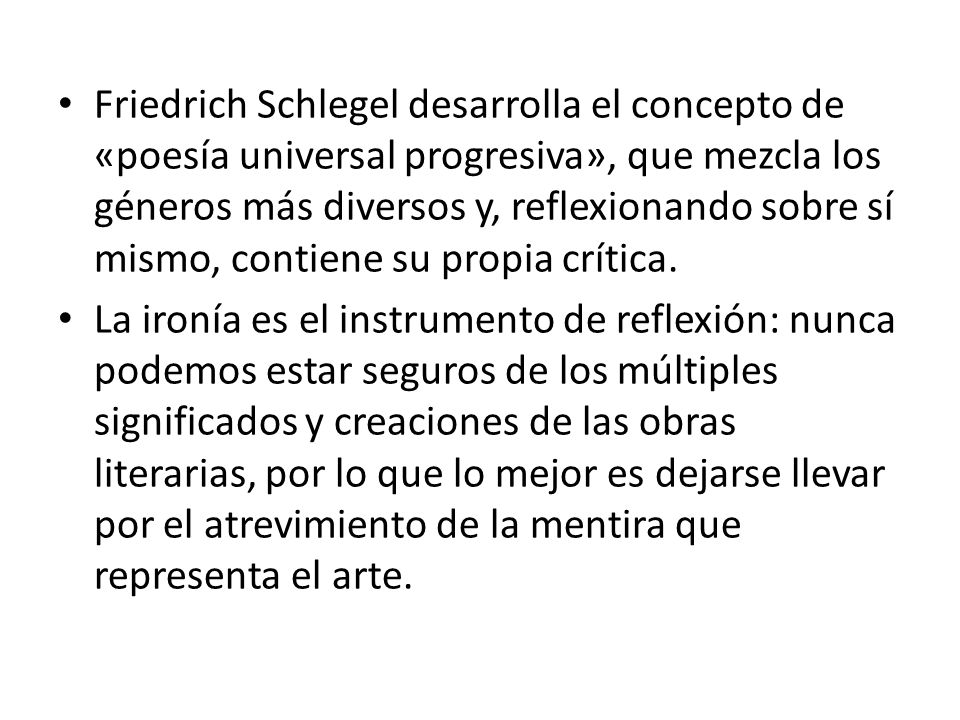 Friedrich Schlegel desarrolla el concepto de «poesía universal progresiva», que mezcla los géneros más diversos y, reflexionando sobre sí mismo, contiene su propia crítica.