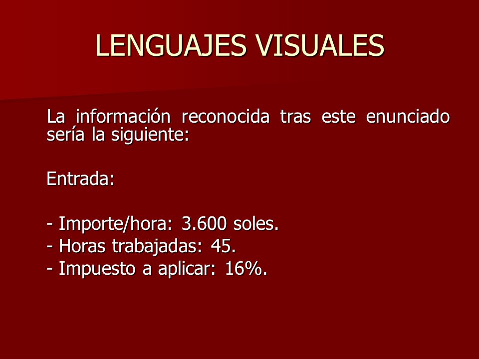 LENGUAJES VISUALES La información reconocida tras este enunciado sería la siguiente: Entrada: - Importe/hora: soles.