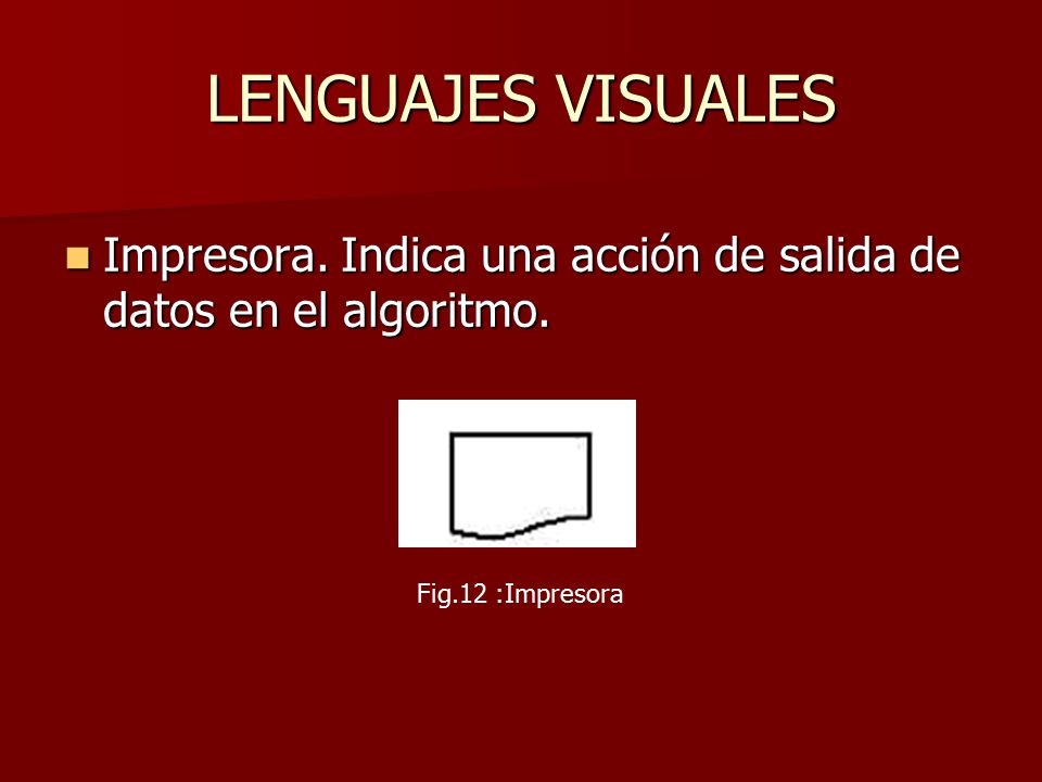LENGUAJES VISUALES Impresora. Indica una acción de salida de datos en el algoritmo.