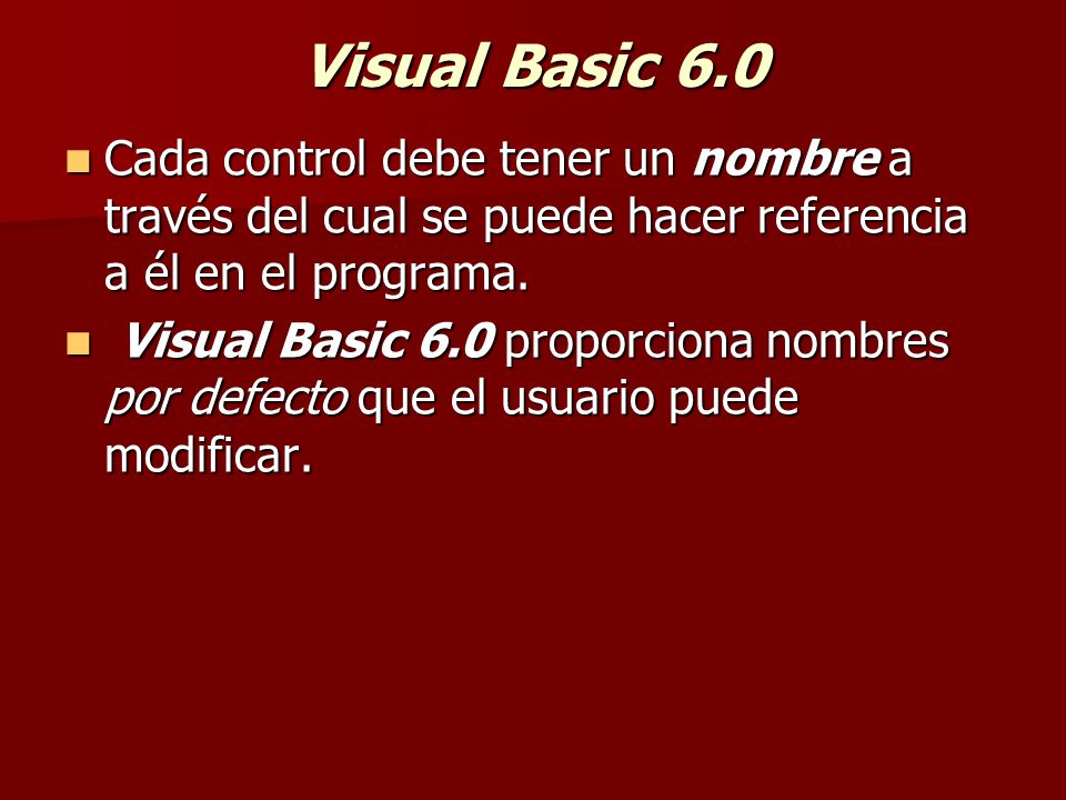 Visual Basic 6.0 Cada control debe tener un nombre a través del cual se puede hacer referencia a él en el programa.