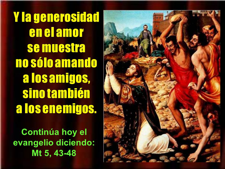 Continúa hoy el evangelio diciendo: Mt 5, 43-48
