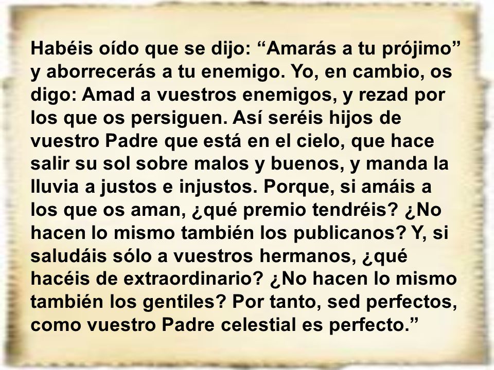 Habéis oído que se dijo: Amarás a tu prójimo y aborrecerás a tu enemigo.