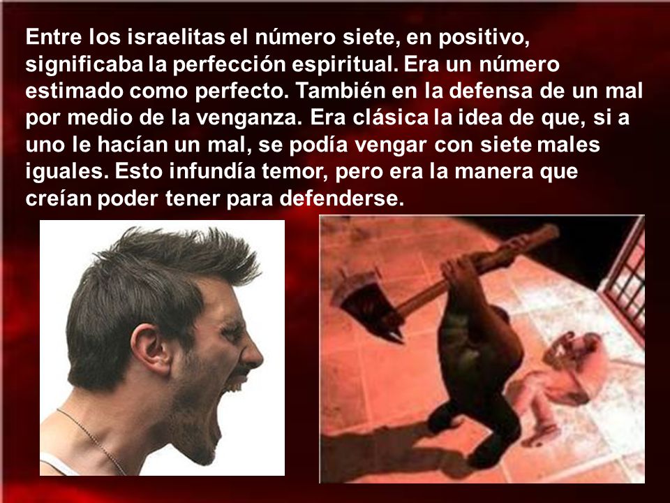 Entre los israelitas el número siete, en positivo, significaba la perfección espiritual.