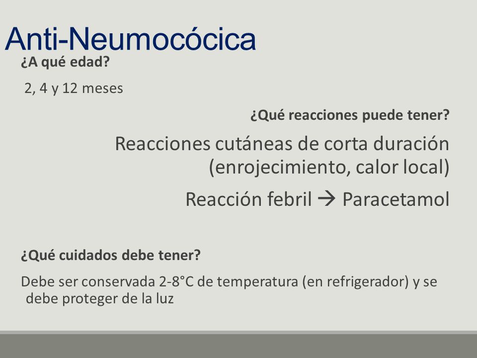 Anti-Neumocócica ¿A qué edad 2, 4 y 12 meses. ¿Qué reacciones puede tener Reacciones cutáneas de corta duración (enrojecimiento, calor local)