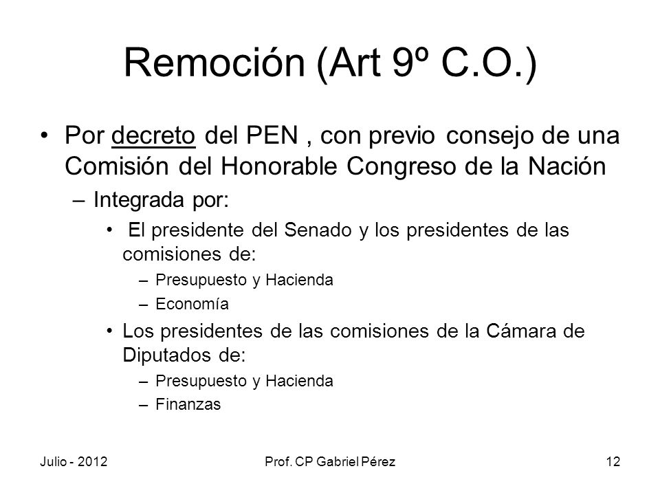 Remoción (Art 9º C.O.) Por decreto del PEN , con previo consejo de una Comisión del Honorable Congreso de la Nación.