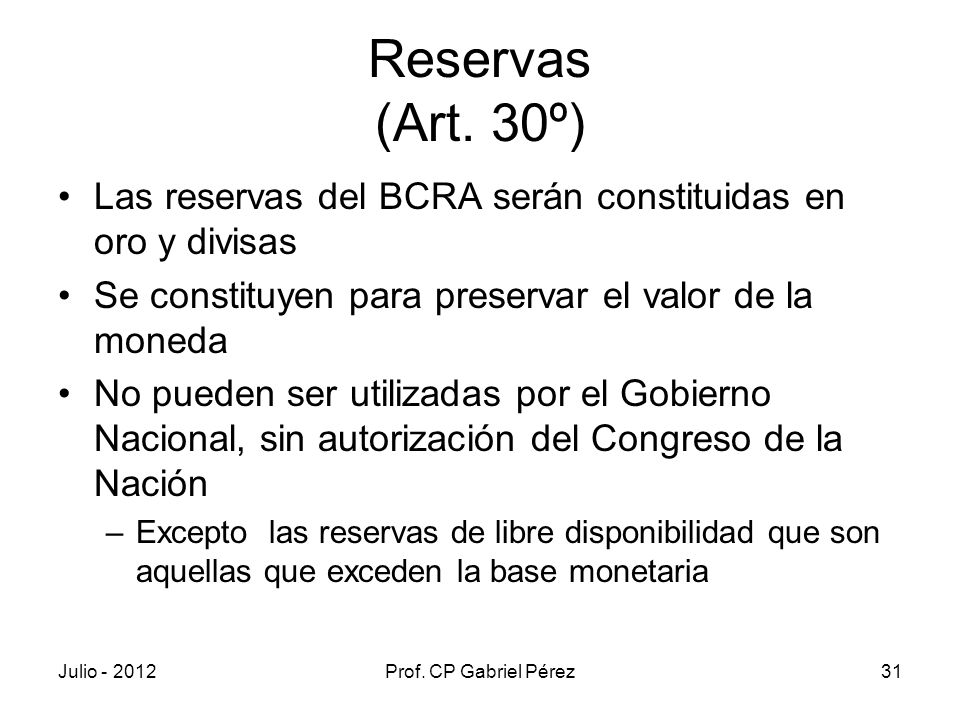 Reservas (Art. 30º) Las reservas del BCRA serán constituidas en oro y divisas. Se constituyen para preservar el valor de la moneda.
