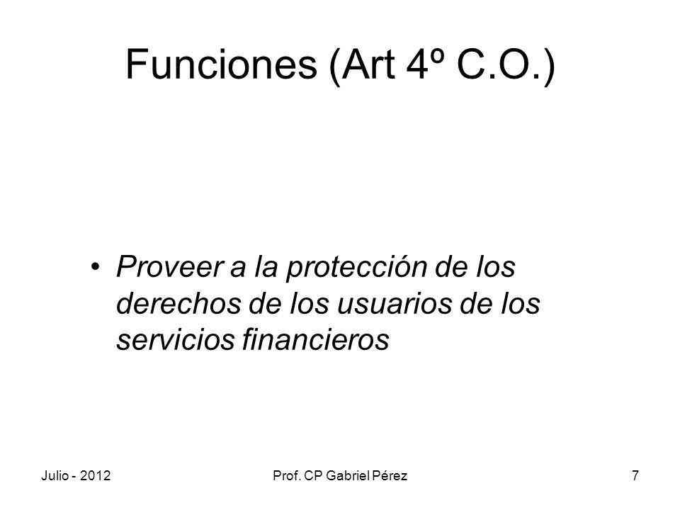 Funciones (Art 4º C.O.) Proveer a la protección de los derechos de los usuarios de los servicios financieros.
