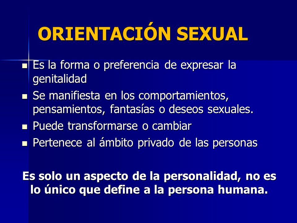 ORIENTACIÓN SEXUAL Es la forma o preferencia de expresar la genitalidad.