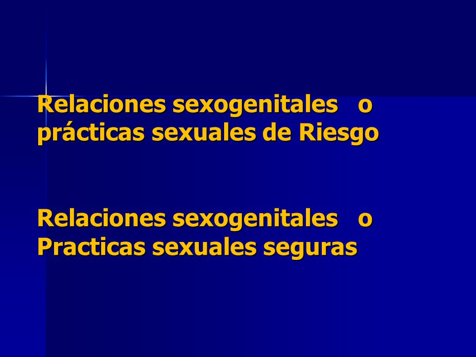 Relaciones sexogenitales o prácticas sexuales de Riesgo Relaciones sexogenitales o Practicas sexuales seguras