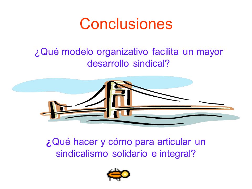 Conclusiones ¿Qué modelo organizativo facilita un mayor desarrollo sindical.