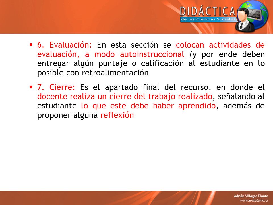 6. Evaluación: En esta sección se colocan actividades de evaluación, a modo autoinstruccional (y por ende deben entregar algún puntaje o calificación al estudiante en lo posible con retroalimentación