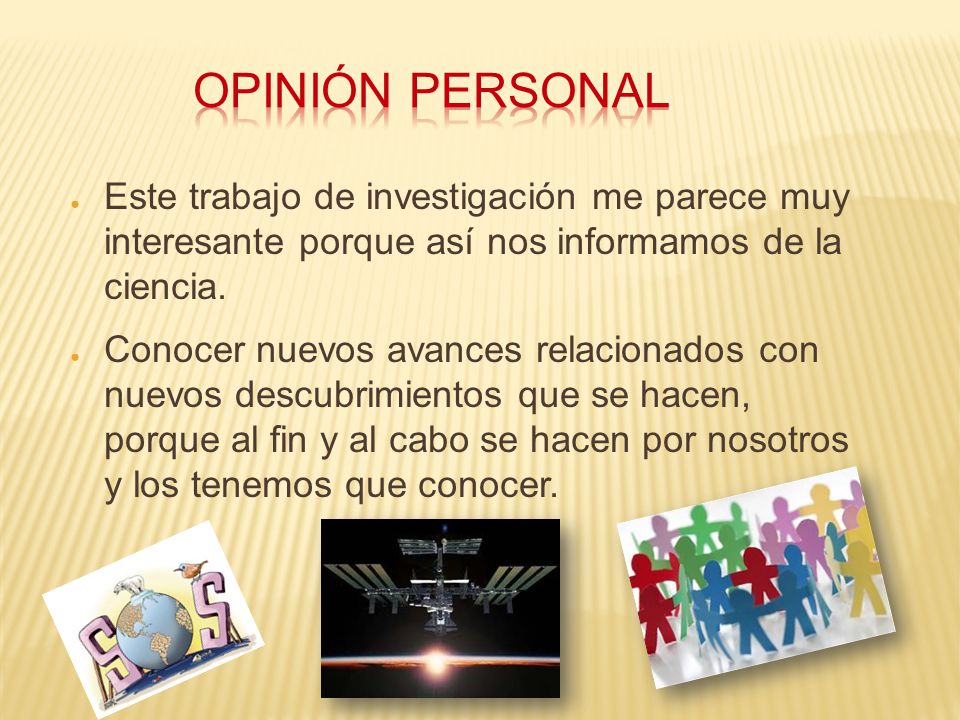 OPINIÓN PERSONAL Este trabajo de investigación me parece muy interesante porque así nos informamos de la ciencia.