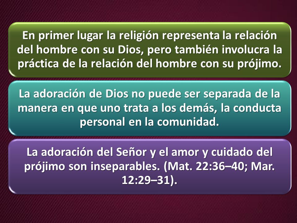 En primer lugar la religión representa la relación del hombre con su Dios, pero también involucra la práctica de la relación del hombre con su prójimo.