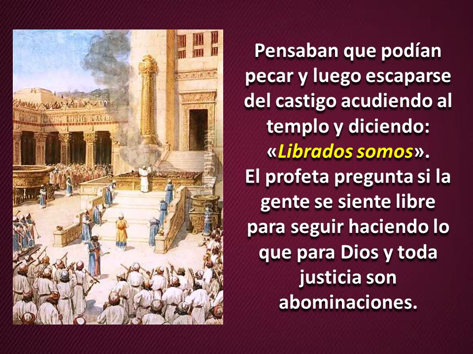 Pensaban que podían pecar y luego escaparse del castigo acudiendo al templo y diciendo: «Librados somos».