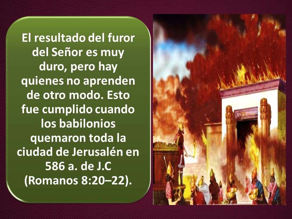 El resultado del furor del Señor es muy duro, pero hay quienes no aprenden de otro modo.
