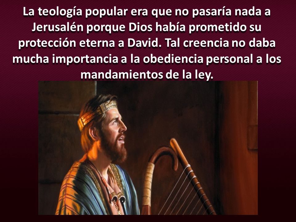 La teología popular era que no pasaría nada a Jerusalén porque Dios había prometido su protección eterna a David.