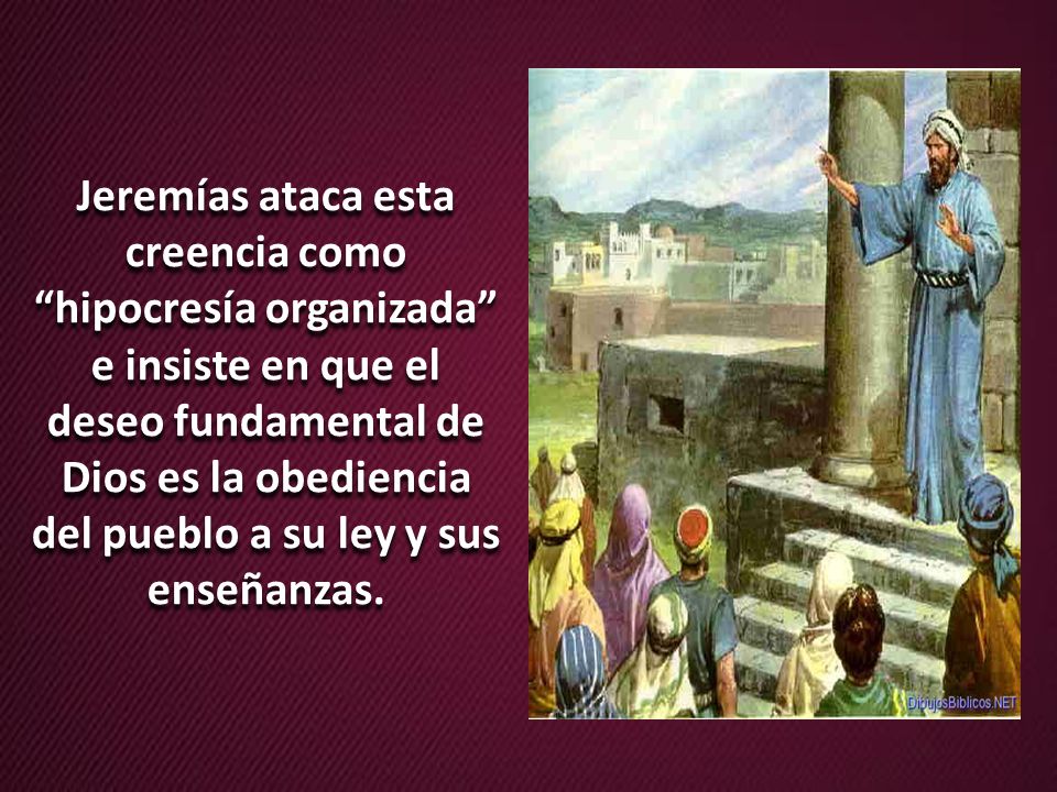 Jeremías ataca esta creencia como hipocresía organizada e insiste en que el deseo fundamental de Dios es la obediencia del pueblo a su ley y sus enseñanzas.