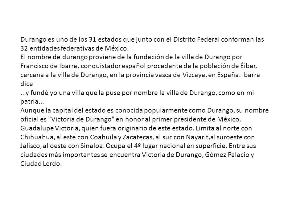Durango es uno de los 31 estados que junto con el Distrito Federal conforman las 32 entidades federativas de México.