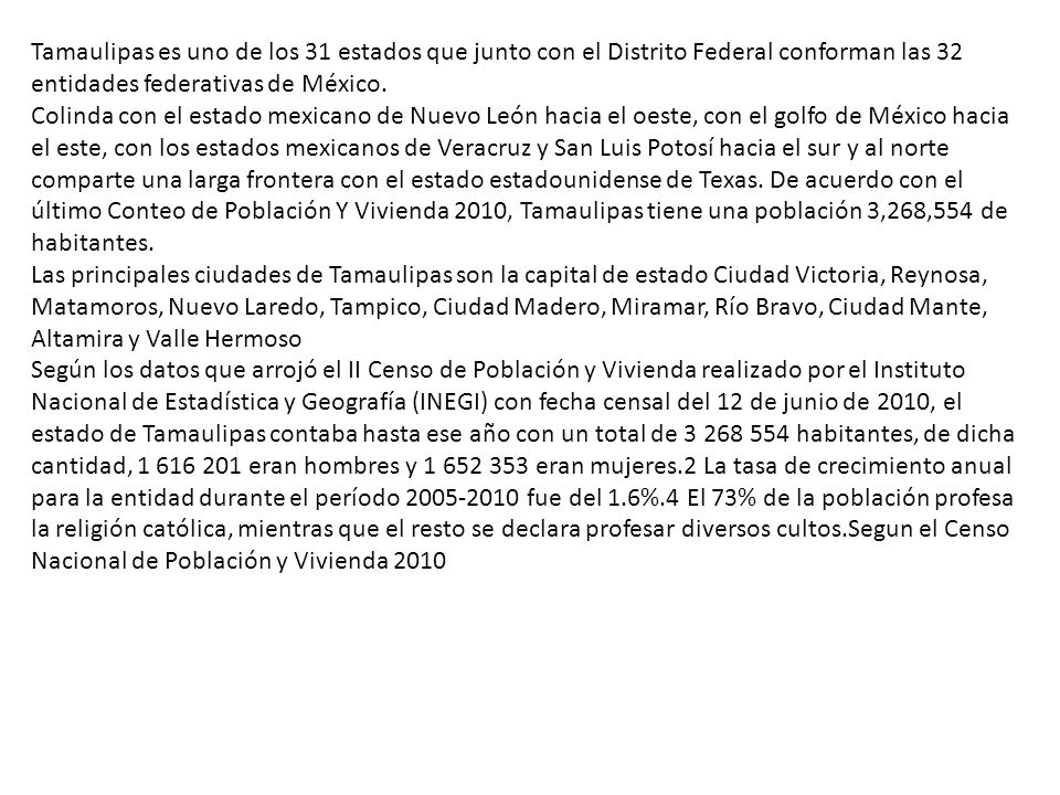 Tamaulipas es uno de los 31 estados que junto con el Distrito Federal conforman las 32 entidades federativas de México.