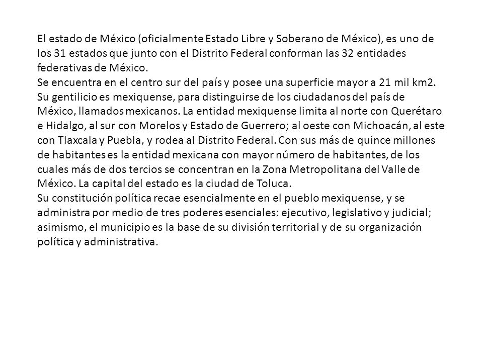 El estado de México (oficialmente Estado Libre y Soberano de México), es uno de los 31 estados que junto con el Distrito Federal conforman las 32 entidades federativas de México.