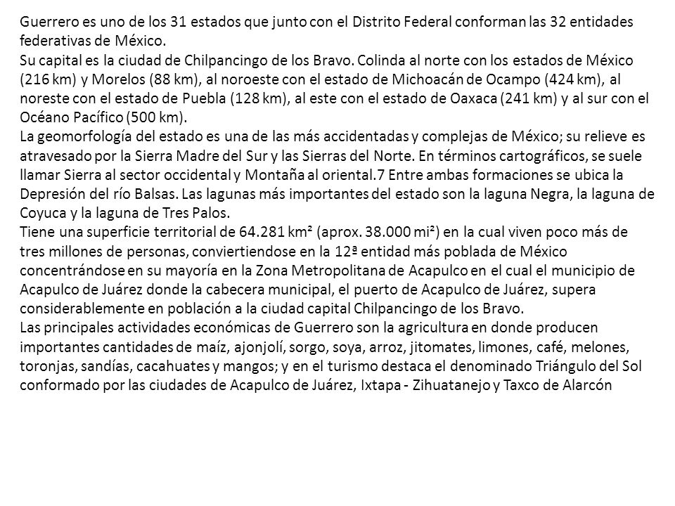 Guerrero es uno de los 31 estados que junto con el Distrito Federal conforman las 32 entidades federativas de México.