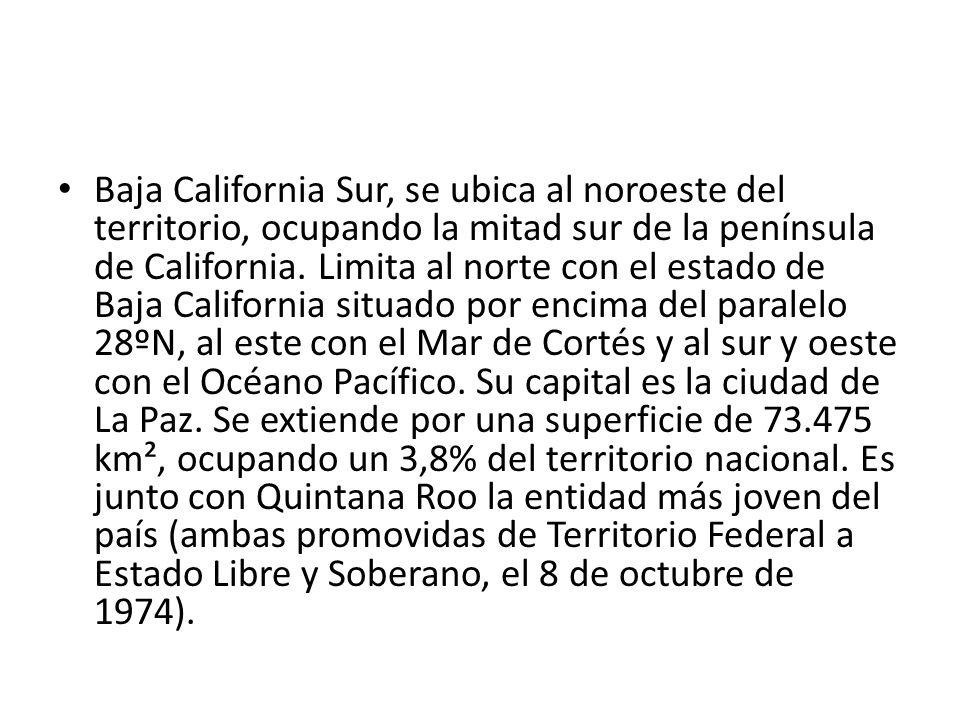 Baja California Sur, se ubica al noroeste del territorio, ocupando la mitad sur de la península de California.